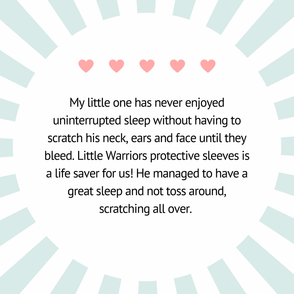 Little Warriors Protective Sleeves Testimonial. Little One scratch his neck, ears and face until they bleed. This is a life saver for us! He managed to have a great sleep and not toss around, scratching all over.